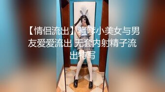 【情侣流出】骚嗲小美女与男友爱爱流出 无套内射精子流出特写