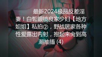 ⚫️⚫️最新2024极品反差淫妻！白皙眼镜良家少妇【地方姐姐】私拍②，野战居家各种性爱露出内射，抱起来肏到高潮抽搐 (4)