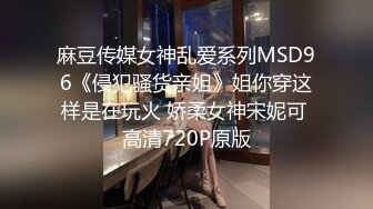 麻豆传媒女神乱爱系列MSD96《侵犯骚货亲姐》姐你穿这样是在玩火 娇柔女神宋妮可 高清720P原版