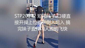 STP20172 短裙妹子 口硬直接开操上位骑乘侧入后入 搞完妹子直接闪人跑的飞快