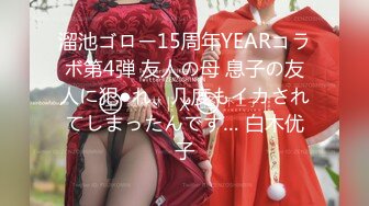 溜池ゴロー15周年YEARコラボ第4弾 友人の母 息子の友人に犯●れ、几度もイカされてしまったんです… 白木优子