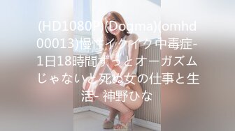 (HD1080P)(Dogma)(omhd00013)慢性イクイク中毒症‐1日18時間ずっとオーガズムじゃないと死ぬ女の仕事と生活‐ 神野ひな