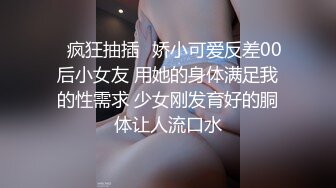 ✨疯狂抽插✨娇小可爱反差00后小女友 用她的身体满足我的性需求 少女刚发育好的胴体让人流口水