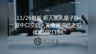 11/26最新 新人美乳星子卧室中口交后入无套操逼性之初体验VIP1196