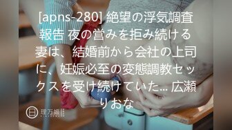 [apns-280] 絶望の浮気調査報告 夜の営みを拒み続ける妻は、結婚前から会社の上司に、妊娠必至の変態調教セックスを受け続けていた... 広瀬りおな