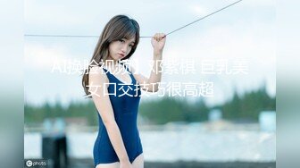 AI换脸视频】邓紫棋 巨乳美女口交技巧很高超