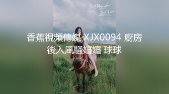 【新片速遞】❤震撼流出❤MJ三人组最新流出迷玩无套轮操内射杭州富家女第2部