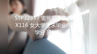 STP32357 蜜桃影像传媒 PMX116 女大学生求毕业肉穴换学分 吴恺彤