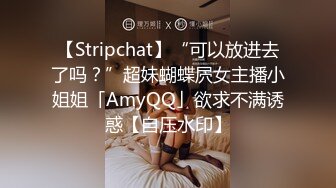 【Stripchat】“可以放进去了吗？”超妹蝴蝶屄女主播小姐姐「AmyQQ」欲求不满诱惑【自压水印】