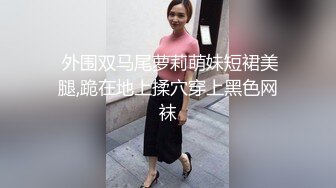  外围双马尾萝莉萌妹短裙美腿,跪在地上揉穴穿上黑色网袜