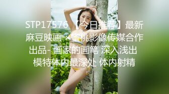 STP17576 【今日推荐】最新麻豆映画 ×蜜桃影像传媒合作出品- 画家的画笔 深入浅出 模特体内最深处 体内射精