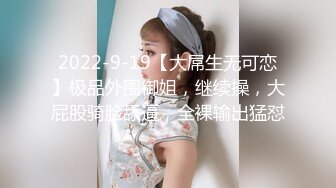 2022-9-19【大屌生无可恋】极品外围御姐，继续操，大屁股骑脸舔逼，全裸输出猛怼