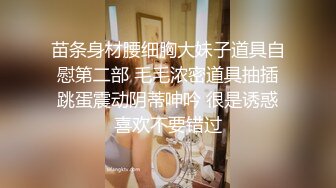 苗条身材腰细胸大妹子道具自慰第二部 毛毛浓密道具抽插跳蛋震动阴蒂呻吟 很是诱惑喜欢不要错过