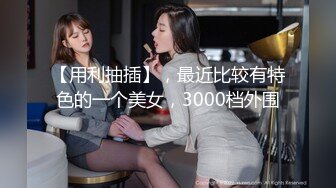 【用利抽插】，最近比较有特色的一个美女，3000档外围