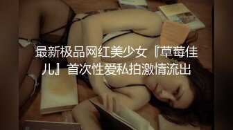 最新极品网红美少女『草莓佳儿』首次性爱私拍激情流出