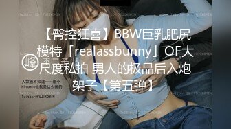 【臀控狂喜】BBW巨乳肥尻模特「realassbunny」OF大尺度私拍 男人的极品后入炮架子【第五弹】