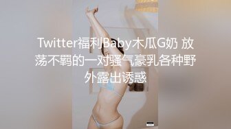 Twitter福利Baby木瓜G奶 放荡不羁的一对骚气豪乳各种野外露出诱惑