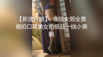 【新速片遞】  商场女厕全景偷拍口罩美女的极品一线小美鲍