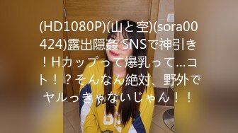 (HD1080P)(山と空)(sora00424)露出隠姦 SNSで神引き！Hカップって爆乳って…コト！？そんなん絶対、野外でヤルっきゃないじゃん！！