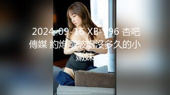  2024-09-16 XB-196 杏吧傳媒 約炮剛破處沒多久的小嫩妹