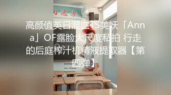 高颜值英日混血TS美妖「Anna」OF露脸大尺度私拍 行走的后庭榨汁机精液提取器【第四弹】