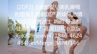 [2DF2]〖魔都极品美乳嫩模的堕落〗最新国产娇妹纸激情大战非洲性战士 妈的 好逼都让黑狗操了 高清1080p原版无水印 - soav(471846-4624434)_evMerge [MP4/146