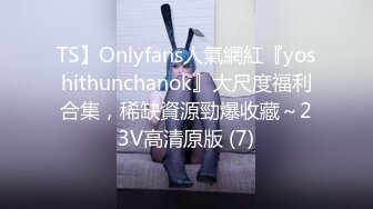 TS】Onlyfans人氣網紅『yoshithunchanok』大尺度福利合集，稀缺資源勁爆收藏～23V高清原版 (7)