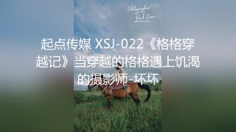 起点传媒 XSJ-022《格格穿越记》当穿越的格格遇上饥渴的摄影师-坏坏