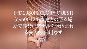 (HD1080P)(GLORY QUEST)(gvh00424)家庭内の至る場所で義父にアナルを仕込まれる美人嫁 白川ゆず