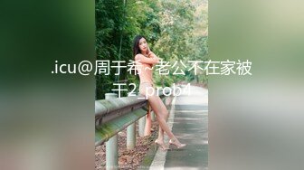 .icu@周于希~老公不在家被干2_prob4