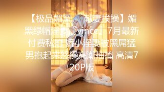 【极品媚黑❤️献妻挨操】媚黑绿帽淫妻『vince』7月最新付费私拍 娇小淫妻被黑屌猛男抱起来怒操高潮抽搐 高清720P版