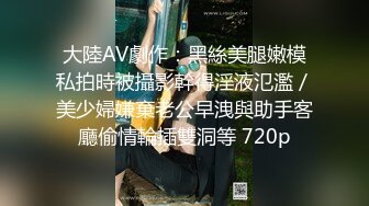 大陸AV劇作：黑絲美腿嫩模私拍時被攝影幹得淫液氾濫／美少婦嫌棄老公早洩與助手客廳偷情輪插雙洞等 720p