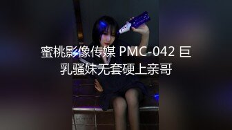 蜜桃影像传媒 PMC-042 巨乳骚妹无套硬上亲哥