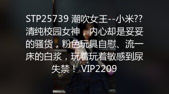 STP25739 潮吹女王--小米??清纯校园女神，内心却是妥妥的骚货，粉色玩具自慰、流一床的白浆，玩着玩着敏感到尿失禁！ VIP2209