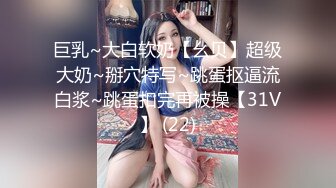 巨乳~大白软奶【幺贝】超级大奶~掰穴特写~跳蛋抠逼流白浆~跳蛋扣完再被操【31V】 (22)