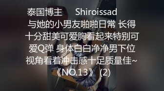 泰国博主❤️Shiroissad❤️✌与她的小男友啪啪日常 长得十分甜美可爱胸看起来特别可爱Q弹 身体白白净净男下位视角看着冲击感十足质量佳~《NO.13》 (2)