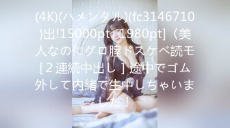 (4K)(ハメンタル)(fc3146710)出!15000pt⇒1980pt]〈美人なのにグロ膣ドスケベ読モ[２連続中出し］途中でゴム外して内緒で生中しちゃいました！