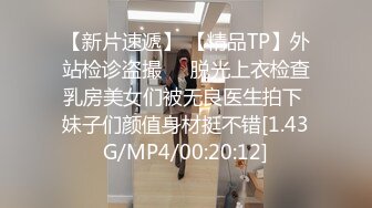 【新片速遞】 【精品TP】外站检诊盗撮❤️脱光上衣检查乳房美女们被无良医生拍下 妹子们颜值身材挺不错[1.43G/MP4/00:20:12]