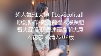 超人氣91大神『LovELolita』原創新作-陽臺前後入爆操肥臀大屁股 初嘗連續高潮大屌入花芯 高清720P版