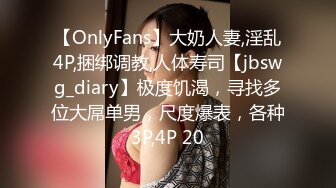 【OnlyFans】大奶人妻,淫乱4P,捆绑调教,人体寿司【jbswg_diary】极度饥渴，寻找多位大屌单男，尺度爆表，各种3P,4P 20