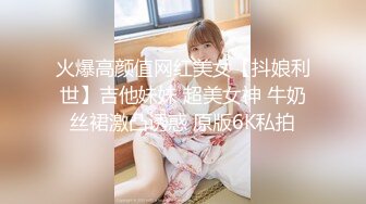 火爆高颜值网红美女【抖娘利世】吉他妹妹 超美女神 牛奶丝裙激凸诱惑 原版6K私拍