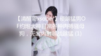 【清醒哥xsober】硬朗猛男OF约炮大神日常各种肉搏骚母狗，无套内射越战越猛 (1)