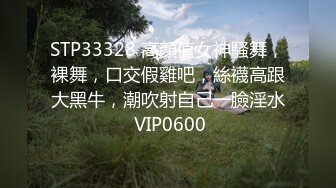 STP33328 高顏值女神騷舞，裸舞，口交假雞吧，絲襪高跟大黑牛，潮吹射自己一臉淫水 VIP0600