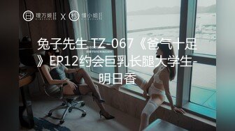 兔子先生 TZ-067《爸气十足》EP12约会巨乳长腿大学生-明日香