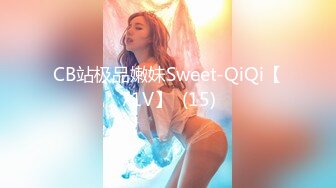 CB站极品嫩妹Sweet-QiQi【71V】  (15)