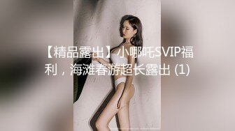 大胸翘臀小美女 高颜值 看的血脉偾张 浑身上下都透着骚气